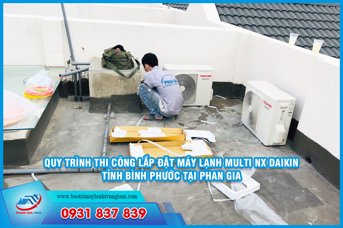 Quy trình thi công lắp đặt máy lạnh multi NX Daikin tỉnh Bình Phước tại Phan Gia