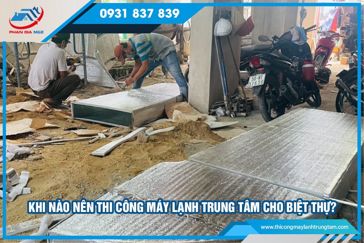 Khi nào nên thi công máy lạnh trung tâm cho biệt thự