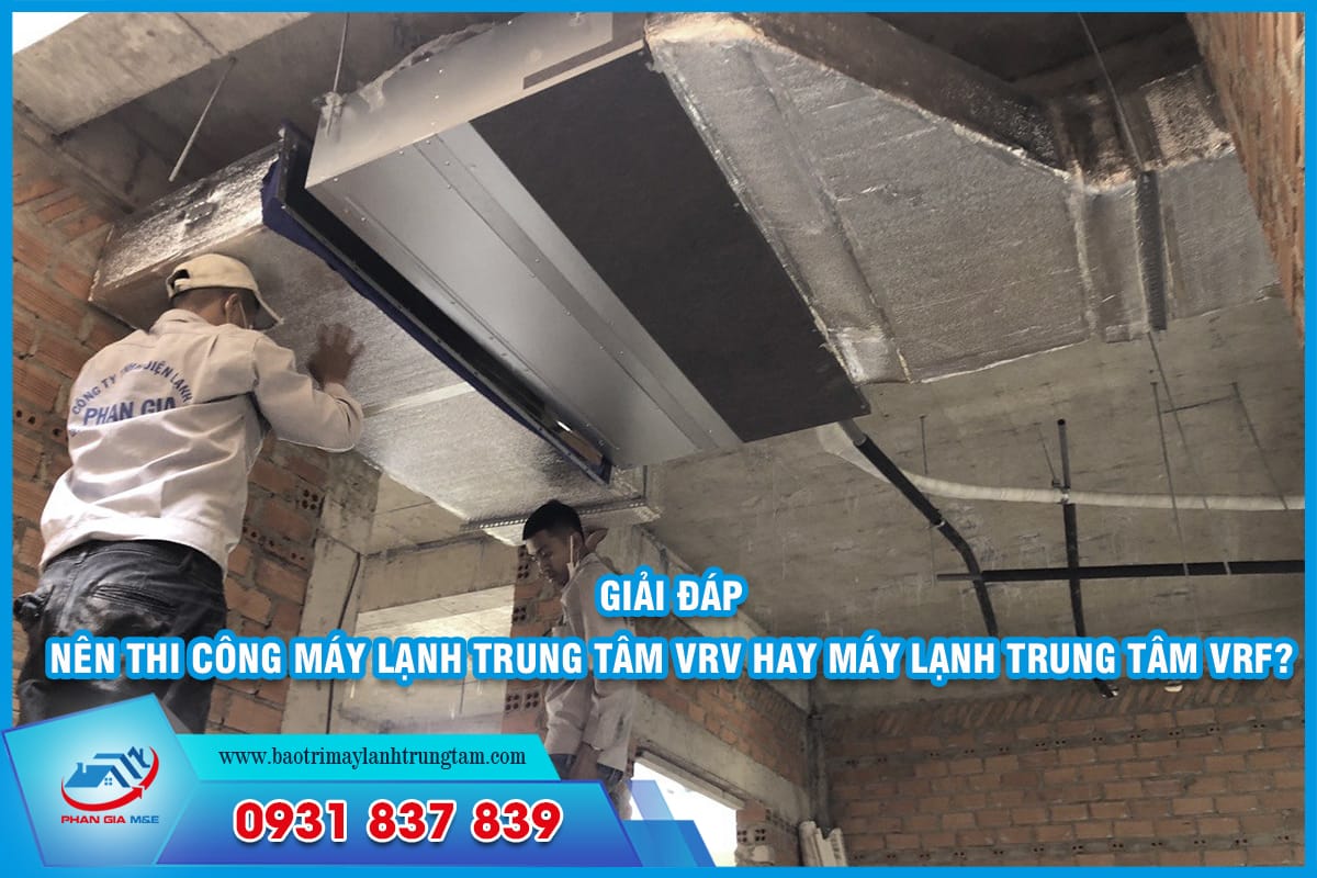 nên thi công máy lạnh trung tâm VRV hay máy lạnh trung tâm VRF