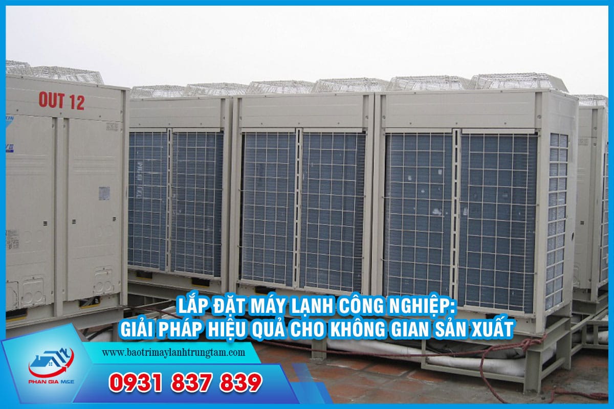 Lắp đặt máy lạnh công nghiệp: Giải pháp hiệu quả cho không gian sản xuất
